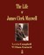 The Life of James Clerk Maxwell With Selections from His Correspondence and Occasional Writings by Lewis Campbell