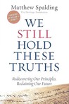 We Still Hold These Truths: Rediscovering Our Principles, Reclaiming Our Future