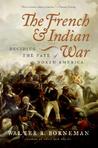 The French and Indian War: Deciding the Fate of North America The French and Indian War: Deciding the Fate of North America
