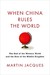 When China Rules the World by Martin Jacques When China Rules the World by Martin Jacques