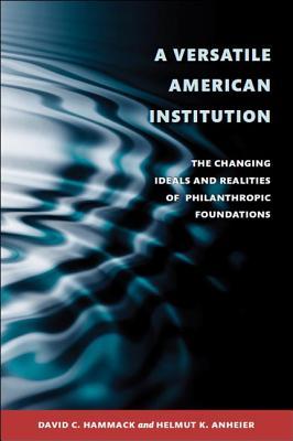 a-versatile-american-institution-the-changing-ideals-and-realities-of-philanthropic-foundations