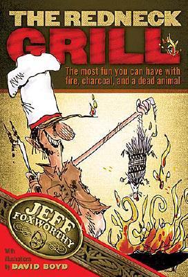 The Redneck Grill: The Most Fun You Can Have with Fire, Charcoal, and a Dead Animal Descarga gratuita de nuevos audiolibros torrent
