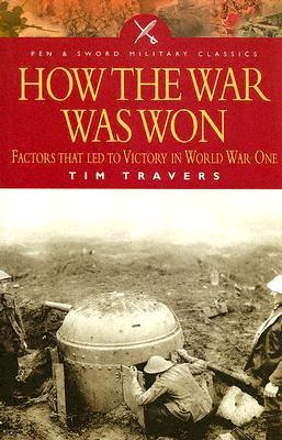 How the War Was Won: Command and Technology in the British Army on the Western Front: 1917-1918