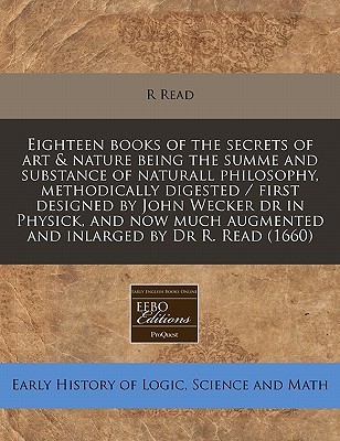 eighteen-books-of-the-secrets-of-art-nature-being-the-summe-and-substance-of-naturall-philosophy-methodically-digested-first-designed-by-john-wec