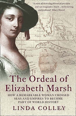 The Ordeal Of Elizabeth Marsh A Woman In World History By Linda Colley