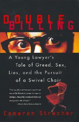 Double Billing: A Young Lawyers Tale Of Greed, Sex, Lies, And The Pursuit Of A Swivel Chair