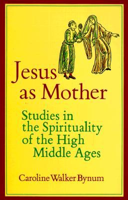 jesus-as-mother-studies-in-the-spirituality-of-the-high-middle-ages-center-for-medieval-and-renaissance-studies-ucla