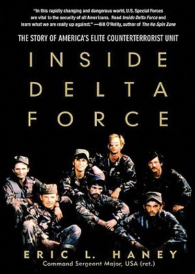 inside delta force I'm just about finished with inside delta force by eric haney good book i recommend it to anyone interested in delta many of the things he talks about are very interesting, and some things he encountered were just plain infuriating (the. inside delta force I'm just about finished with inside delta force by eric haney good book i recommend it to anyone interested in delta many of the things he talks about are very interesting, and some things he encountered were just plain infuriating (the.