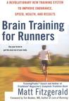 Brain Training For Runners: A Revolutionary New Training System to Improve Endurance, Speed, Health, and Results