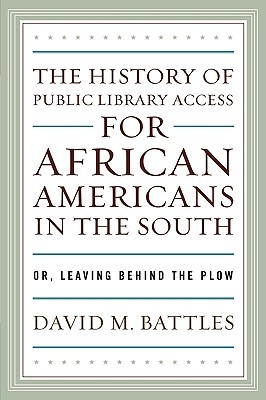 The History of Public Library Access for African Americans in the South: Or, Leaving Behind the Plow