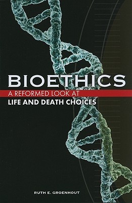 bioethics-a-reformed-look-at-life-and-death-choices