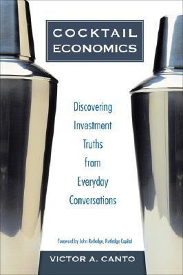 Cocktail Economics: Discovering Investment Truths from Everyday Conversations por Victor A. Canto FB2 iBook EPUB