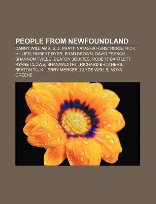 People from Newfoundland: Danny Williams, E. J. Pratt, Natasha Henstridge, Rick Hillier, Robert Dyer, Brad Brown, David French, Shannon Tweed