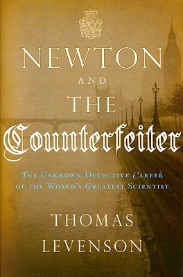 Newton and the Counterfeiter by Thomas Levenson Newton and the Counterfeiter by Thomas Levenson