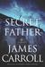 Secret Father by James Carroll