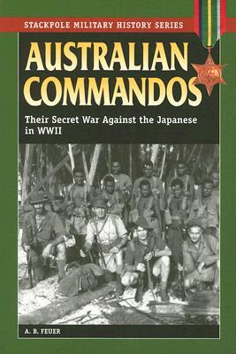 australian-commandos-their-secret-war-against-the-japanese-in-wwii-stackpole-military-history-series