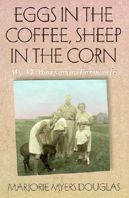 Eggs in the Coffee Sheep in the Corn: My 17 Years as a Farmwife