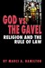 God Vs. the Gavel Religion and the Rule of Law by Marci A. Hamilton