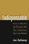 Indispensable: How to Become the Company That Your Customers Can't Live Without