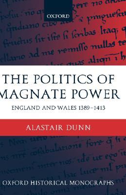 the-politics-of-magnate-power-england-and-wales-1389-1413