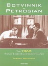 Botvinnik - Petrosian: 1963 World Chess Championship Match Botvinnik - Petrosian: 1963 World Chess Championship Match