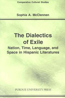 Dialectics of Exile: Nation, Time, Language, and Space in Hispanic Literatures EPUB MOBI por Sophia A. McClennen