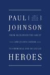 Heroes: From Alexander the Great & Julius Caesar to Churchill & de Gaulle