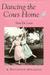 Dancing the Cows Home A Wisconsin Girlhood by Sara De Luca
