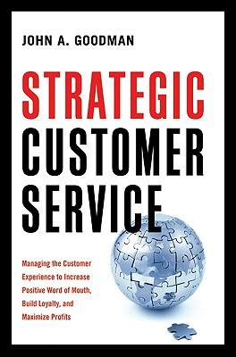 Strategic Customer Service: Managing the Customer Experience to Increase Positive Word of Mouth, Build Loyalty, and Maximize Profits