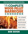 The Complete Wood Pellet Barbecue Cookbook: The Ultimate Guide & Recipe Book for Wood Pellet Grills