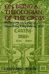 On Being a Theologian of the Cross by Gerhard O. Forde