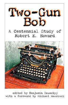 two-gun-bob-a-centennial-study-of-robert-e-howard