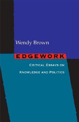 Edgework critical essays on knowledge and politics