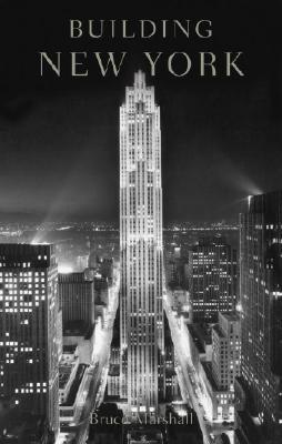 building-new-york-the-rise-and-rise-of-the-greatest-city-on-earth