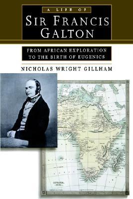 A Life of Sir Francis Galton by Nicholas Wright Gillham A Life of Sir Francis Galton by Nicholas Wright Gillham