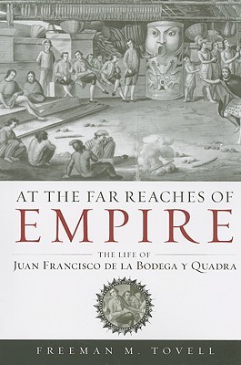 At The Far Reaches Of Empire The Life Of Juan Francisco De La Bodega Y
Quadra