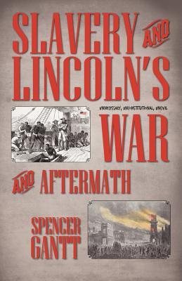 slavery-and-lincoln-s-unnecessary-unconstitutional-uncivil-war-and-aftermath