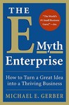 The E-Myth Enterprise: How to Turn A Great Idea Into a Thriving Business The E-Myth Enterprise: How to Turn A Great Idea Into a Thriving Business