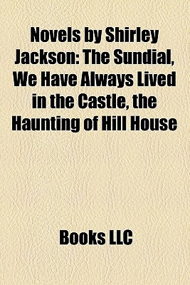 Novels by Shirley Jackson: The Sundial, We Have Always Lived in the Castle, the Haunting of Hill House