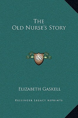 the old nurses story by elizabeth gaskell essay Extracts from this document introduction the old nurse's story by elizabeth gaskell and the signalman by charles dickens what have you noticed about the. the old nurses story by elizabeth gaskell essay Extracts from this document introduction the old nurse's story by elizabeth gaskell and the signalman by charles dickens what have you noticed about the.