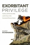 Exorbitant Privilege: The Rise and Fall of the Dollar and the Future of the International Monetary System