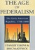 The Age of Federalism The Early American Republic, 1788-1800 by Stanley Elkins