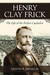 Henry Clay Frick The Life of the Perfect Capitalist by Quentin R. Skrabec Jr.