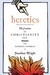 Heretics The Creation of Christianity from the Gnostics to the Modern Church by Jonathan Wright
