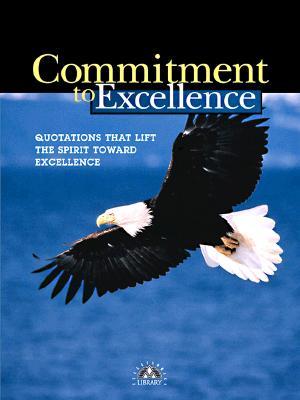 Commitment to Excellence: Quotations That Lift the Spirit Toward