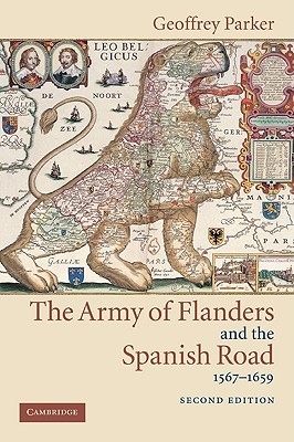 the-army-of-flanders-and-the-spanish-road-1567-1659-the-logistics-of-spanish-victory-and-defeat-in-the-low-countries-wars