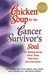 Chicken Soup for the Cancer Survivor's Soul 101 Healing Stories about Those Who Have Survived Cancer by Jack Canfield
