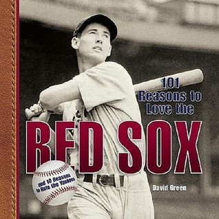 101 Reasons to Love the Red Sox: And 10 Reasons to Hate the Yankees EPUB PDF por David Green