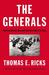 The Generals American Military Command from World War II to Today by Thomas E. Ricks