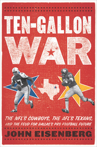 Ten-Gallon War: The NFLs Cowboys, the AFLs Texans, and the Feud for Dallass Pro Football Future